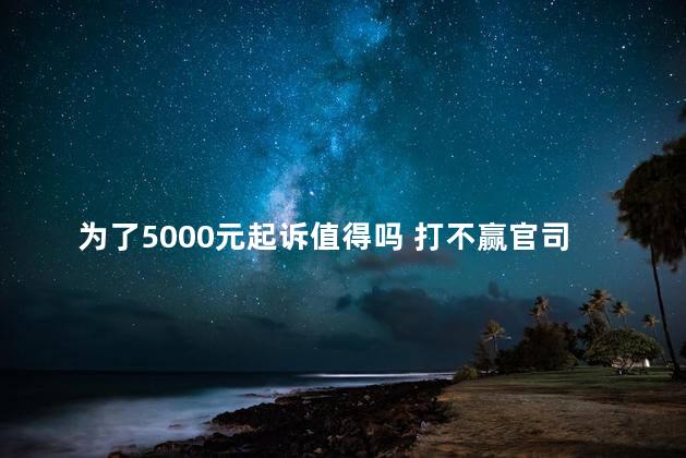 为了5000元起诉值得吗 打不赢官司不收费的律师吗